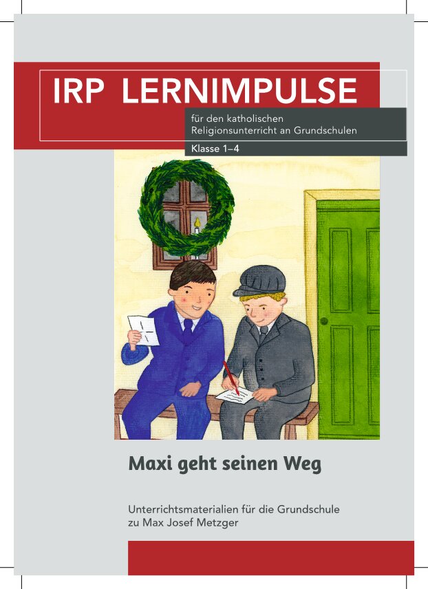 IRP Lernimpulse: Maxi geht seinen Weg - Unterrichtsmaterialien für die Grundschule zu Max Josef Metzger