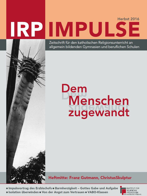 Titelblatt der Zeitschrift „IRP Impulse“, Ausgabe Herbst 2016. Untertitel: „Zeitschrift für den katholischen Religionsunterricht an allgemein bildenden Gymnasien und beruflichen Schulen“. In der linken Bildhälfte ist eine schwarz-weiße Fotografie einer Christus-Skulptur von unten zu sehen, die Figur ist an ein Kreuz genagelt und blickt nach oben. Rechts daneben steht in roter Schrift der Titel „Dem Menschen zugewandt“. 