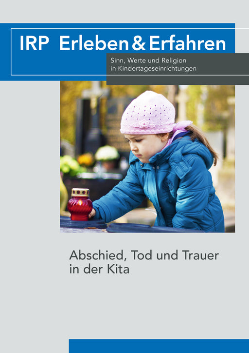 Titelblatt der Zeitschrift IRP Erleben & Erfahren mit dem Thema „Abschied, Tod und Trauer in der Kita“. Die Zeitschrift behandelt Sinn-, Werte- und Religionsfragen in Kindertageseinrichtungen. Auf dem Cover ist ein Kind mit rosa Mütze und blauer Jacke zu sehen, das an einem Grablicht steht und nachdenklich schaut.