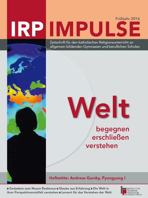 Titelblatt der Zeitschrift „IRP Impulse“, Ausgabe Frühjahr 2016. Untertitel: „Zeitschrift für den katholischen Religionsunterricht an allgemein bildenden Gymnasien und beruflichen Schulen“. Auf der linken Seite ist ein farbiges Bild eines Globus mit der Silhouette einer Person davor zu sehen. Rechts steht in großer roter Schrift der Titel „Welt begegnen erschließen verstehen“. Unten: Hinweis auf das Heftthema „Andreas Gursky, Pyongyang I“ und eine Themenliste am unteren Rand.