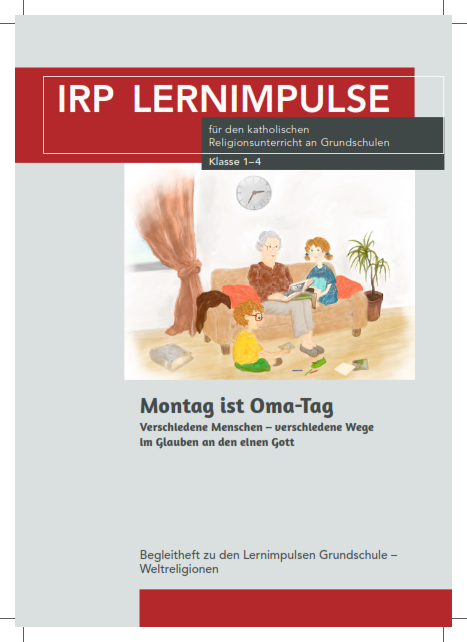 Titelblatt eines Heftes mit dem Titel „IRP Lernimpulse“. Untertitel: „für den katholischen Religionsunterricht an Grundschulen, Klasse 1–4“. In der Mitte ist eine Illustration: Eine Großmutter sitzt mit zwei Kindern auf einem Sofa, sie lesen gemeinsam ein Buch. Auf dem Boden liegen Spielzeug und Bücher, im Hintergrund sieht man ein Fenster mit Vorhang und eine Zimmerpflanze. Darunter steht der Titel „Montag ist Oma-Tag – Verschiedene Menschen – verschiedene Wege im Glauben an den einen Gott“.