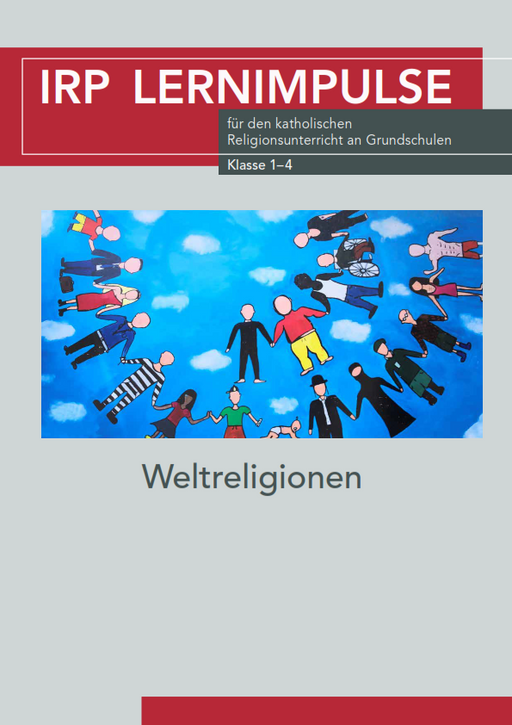 Titelblatt der Zeitschrift IRP Lernimpulse für den katholischen Religionsunterricht an Grundschulen, Klassen 1–4, mit dem Thema „Weltreligionen“. Auf dem Cover ist eine farbenfrohe Illustration von Menschen unterschiedlicher Herkunft zu sehen, die sich an den Händen halten und einen Kreis bilden.