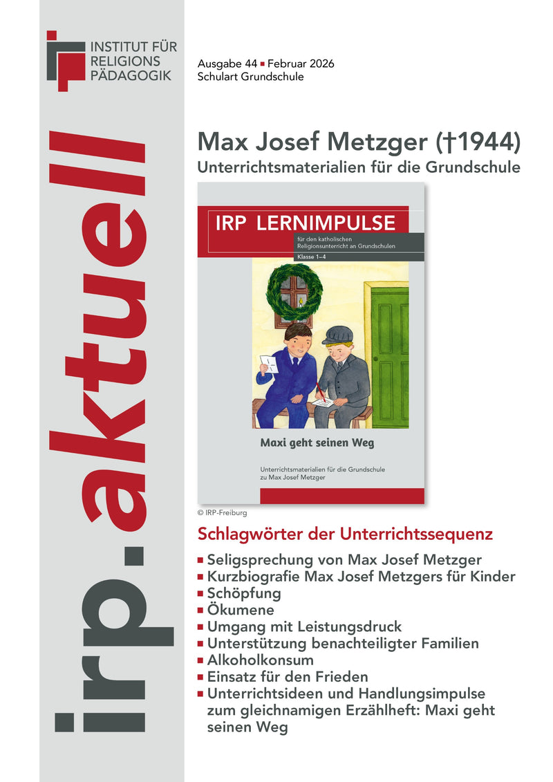 irp.aktuell Ausgabe 44: Maxi geht seinen Weg  Unterrichtsmaterialien für die Grundschule zu Max Josef Metzger