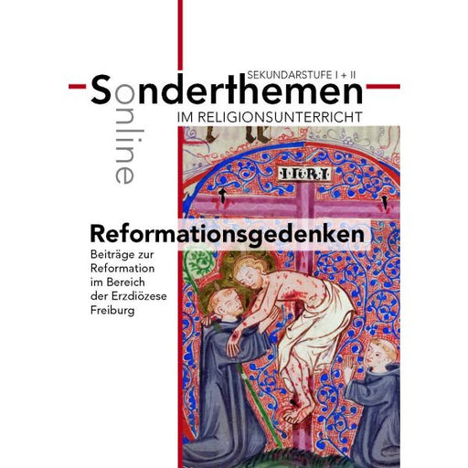 Titelblatt der Online-Publikation „Sonderthemen im Religionsunterricht“ für die Sekundarstufe I + II zum Thema „Reformationsgedenken – Beiträge zur Reformation im Bereich der Erzdiözese Freiburg“. Das Cover ist mit einer historischen Buchmalerei illustriert, die eine religiöse Szene vor einem Kreuz zeigt.