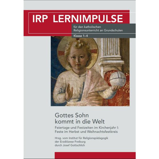 Titelblatt der Publikation „IRP LERNIMPULSE für den katholischen Religionsunterricht an Grundschulen (Klasse 1–4)“ mit dem Titel „Gottes Sohn kommt in die Welt – Feiertage und Festzeiten im Kirchenjahr I: Feste im Herbst und Weihnachtsfestkreis“, herausgegeben vom Institut für Religionspädagogik der Erzdiözese Freiburg, illustriert mit einem Gemälde des Jesuskindes.