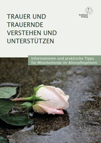 Trauer und Trauernde Verstehen und unterstützen - Informationen und praktische Tipps für Mitarbeitende im Altenpflegeheimen